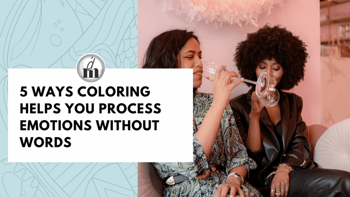 5 Ways Coloring Helps You Process Emotions Without Words